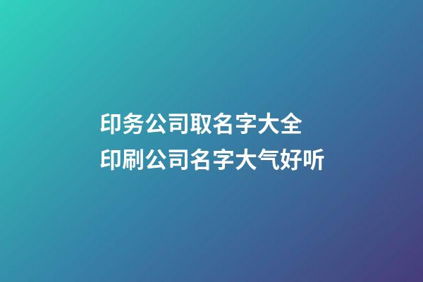 印务公司取名字大全 印刷公司名字大气好听-第1张-公司起名-玄机派